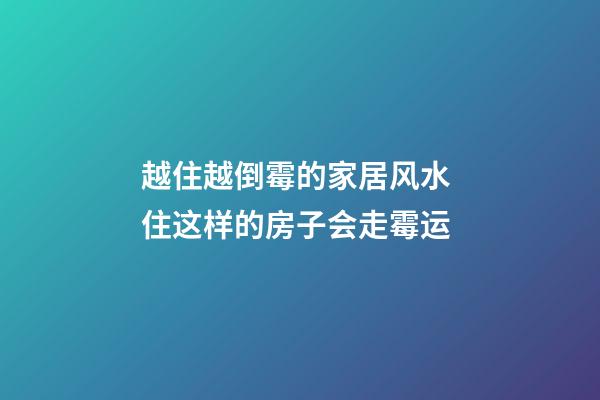越住越倒霉的家居风水 住这样的房子会走霉运